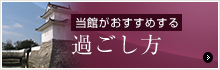 当館がおすすめする 過ごし方