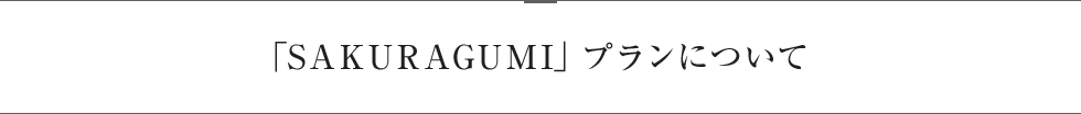 「SAKURAGUMI」プランについて