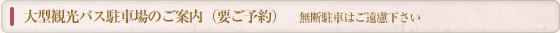 大型観光バス駐車場のご案内（要ご予約）無断注射はご遠慮下さい